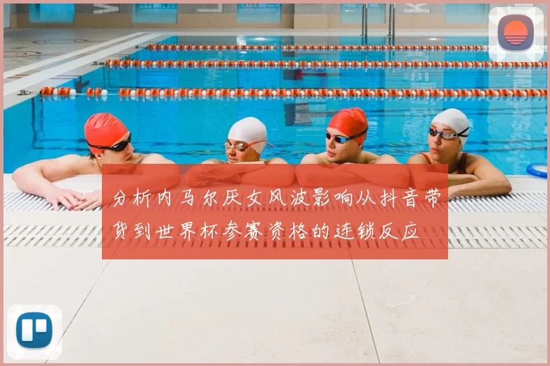 分析内马尔厌女风波影响从抖音带货到世界杯参赛资格的连锁反应